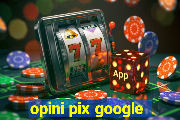 opini pix google